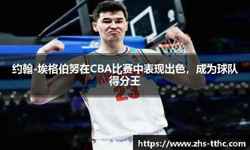 约翰-埃格伯努在CBA比赛中表现出色，成为球队得分王