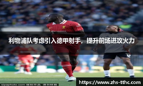 利物浦队考虑引入德甲射手，提升前场进攻火力