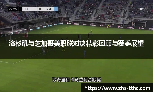 洛杉矶与芝加哥美职联对决精彩回顾与赛季展望