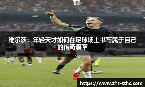 维尔茨：年轻天才如何在足球场上书写属于自己的传奇篇章
