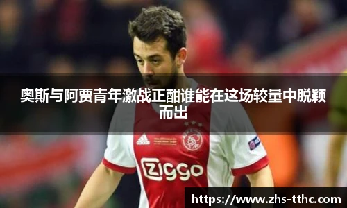 奥斯与阿贾青年激战正酣谁能在这场较量中脱颖而出